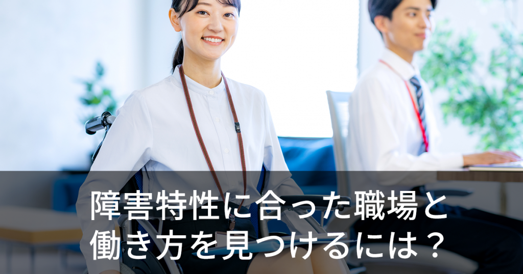 障害特性に合った職場と働き方を見つけるには?