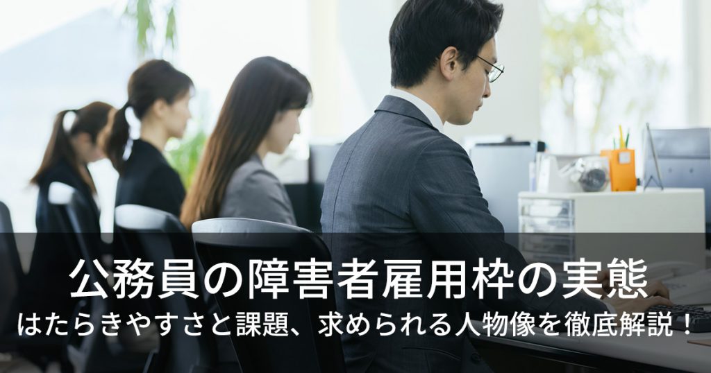 公務員の障害者雇用枠の実態 はたらきやすさと課題、求められる人物像を徹底解説!